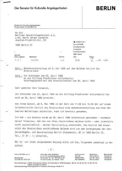Schreiben des Senators für Kulturelle Angelegenheiten Berlin an die Berliner Geschichtswerkstatt: Die Gedenkveranstaltung am 5. Mai 1985 am Martin-Gropius-Bau wird zur Kenntnis genommen, Hinweise zur Nutzung des Geländes werden gegeben.